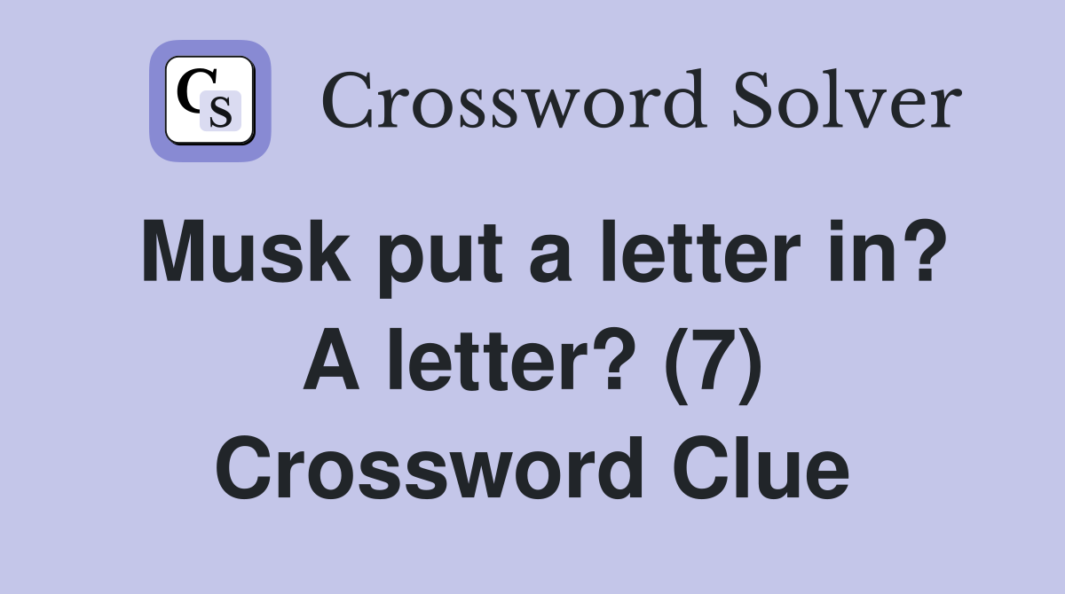 Musk put a letter in? A letter? (7) Crossword Clue Answers